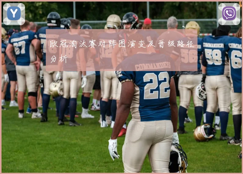 欧冠淘汰赛对阵图演变及晋级路径分析