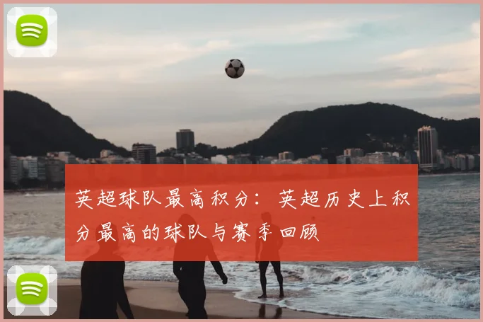 英超球队最高积分:英超历史上积分最高的球队与赛季回顾