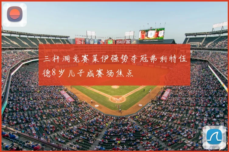 三杆洞竞赛莱伊强势夺冠弗利特伍德8岁儿子成赛场焦点